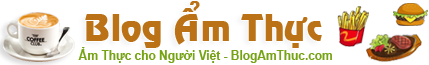 Blog Ẩm Thực – Thế Giới Ẩm Thực – Món Ăn Ngon Việt Nam & Thế Giới